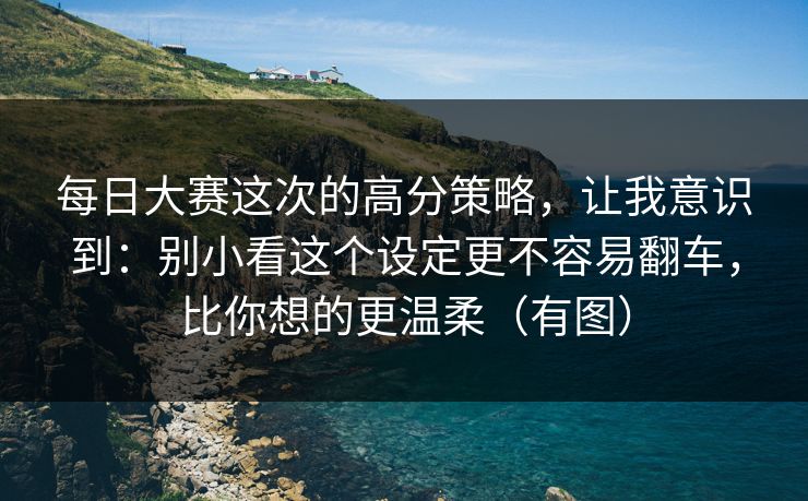 每日大赛这次的高分策略，让我意识到：别小看这个设定更不容易翻车，比你想的更温柔（有图）